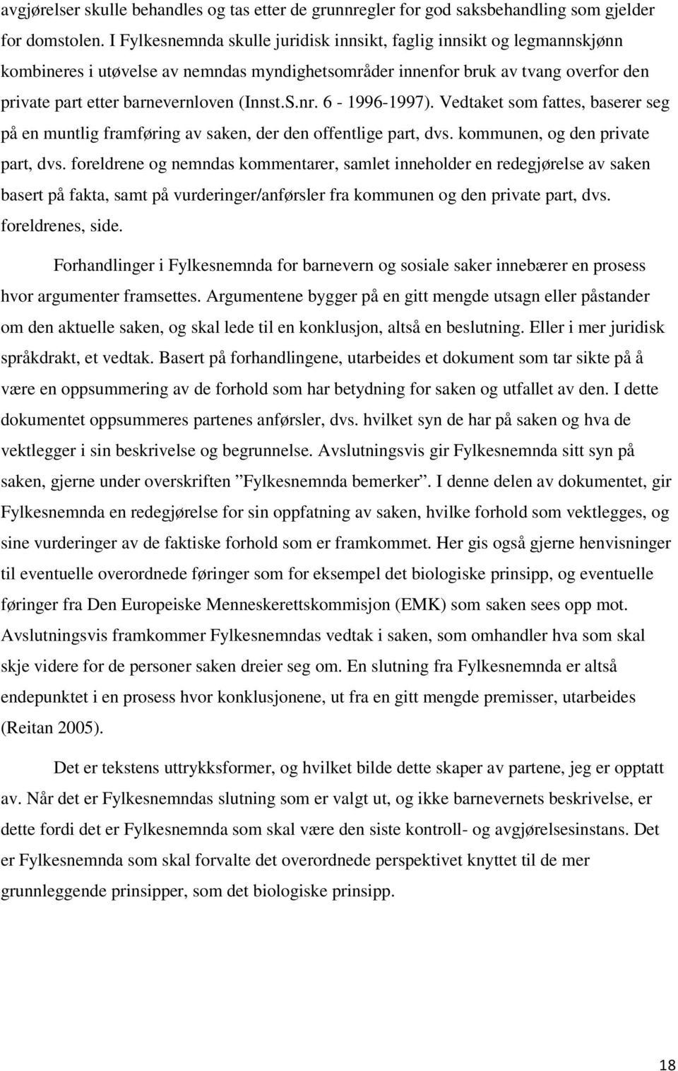 S.nr. 6-1996-1997). Vedtaket som fattes, baserer seg på en muntlig framføring av saken, der den offentlige part, dvs. kommunen, og den private part, dvs.