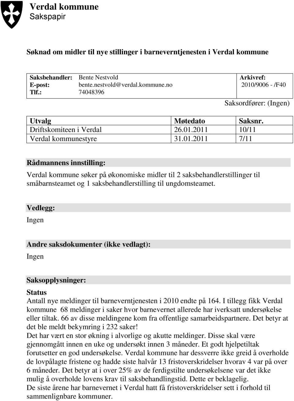 Vedlegg: Ingen Andre saksdokumenter (ikke vedlagt): Ingen Saksopplysninger: Status Antall nye meldinger til barneverntjenesten i 2010 endte på 164.