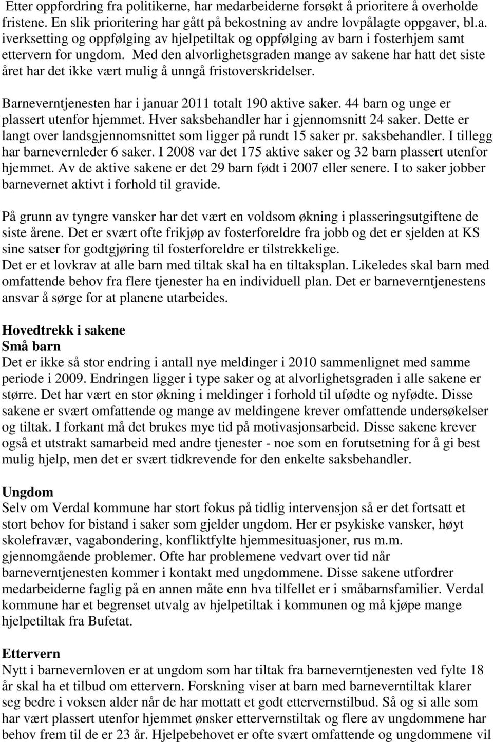 44 barn og unge er plassert utenfor hjemmet. Hver saksbehandler har i gjennomsnitt 24 saker. Dette er langt over landsgjennomsnittet som ligger på rundt 15 saker pr. saksbehandler. I tillegg har barnevernleder 6 saker.