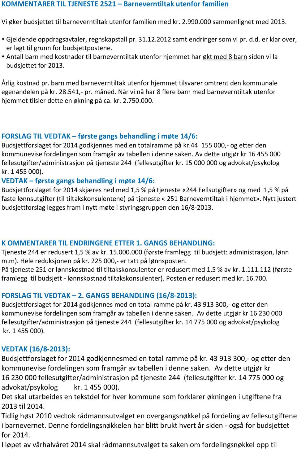 Antall barn med kostnader til barneverntiltak utenfor hjemmet har økt med 8 barn siden vi la budsjettet for 2013. Årlig kostnad pr.