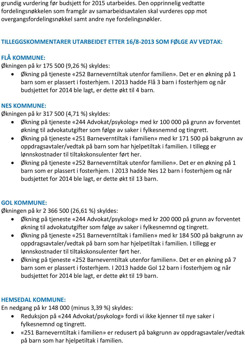 TILLEGGSKOMMENTARER UTARBEIDET ETTER 16/8-2013 SOM FØLGE AV VEDTAK: FLÅ KOMMUNE: Økningen på kr 175 500 (9,26 %) skyldes: Økning på tjeneste «252 Barneverntiltak utenfor familien».