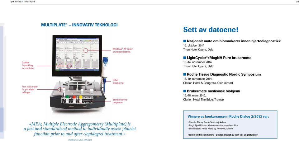 november 2014 Thon Hotel Opera, Oslo Roche Tissue Diagnostic Nordic Symposium 18.-19. november 2014, Clarion Hotel & Congress, Oslo Airport Brukermøte medisinsk biokjemi 16.-18.