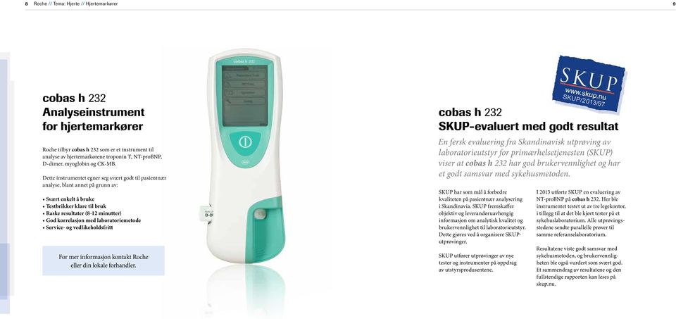 Dette instrumentet egner seg svært godt til pasientnær analyse, blant annet på grunn av: Svært enkelt å bruke Testbrikker klare til bruk Raske resultater (8-12 minutter) God korrelasjon med