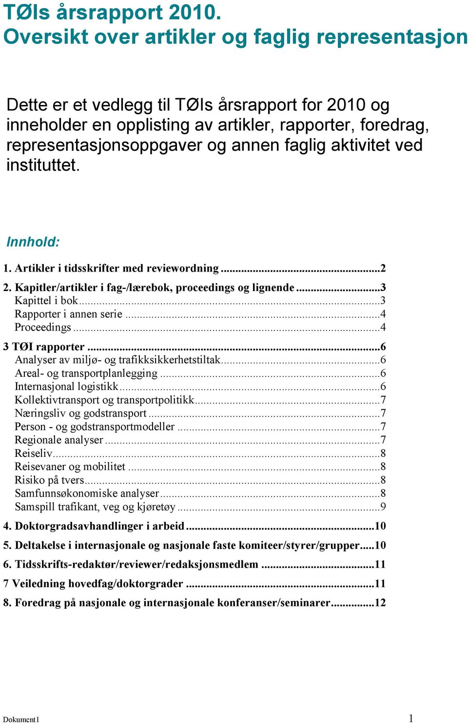 aktivitet ved instituttet. Innhold: 1. Artikler i tidsskrifter med reviewordning...2 2. Kapitler/artikler i fag-/lærebok, proceedings og lignende...3 Kapittel i bok...3 Rapporter i annen serie.