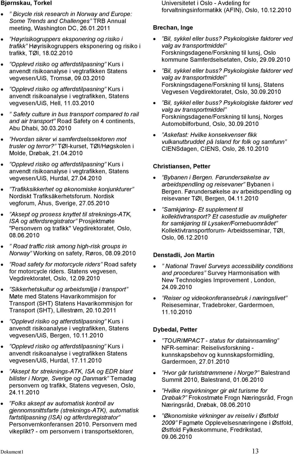 2010 Opplevd risiko og atferdstilpasning Kurs i anvendt risikoanalyse i vegtrafikken Statens vegvesen/uis, Tromsø, 09.03.