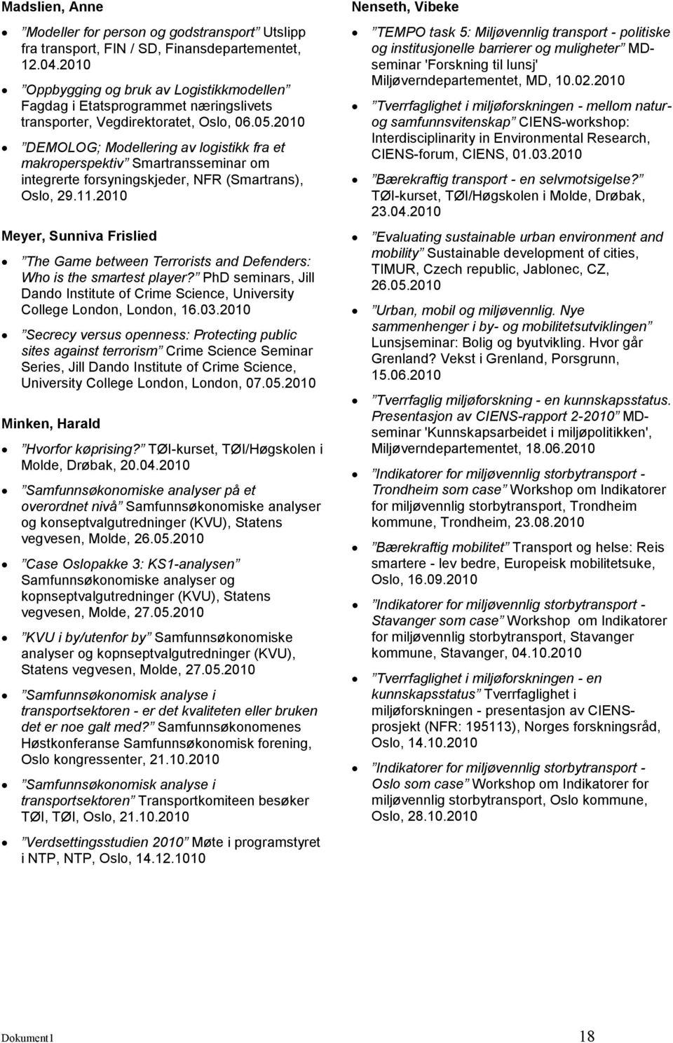 2010 DEMOLOG; Modellering av logistikk fra et makroperspektiv Smartransseminar om integrerte forsyningskjeder, NFR (Smartrans), Oslo, 29.11.