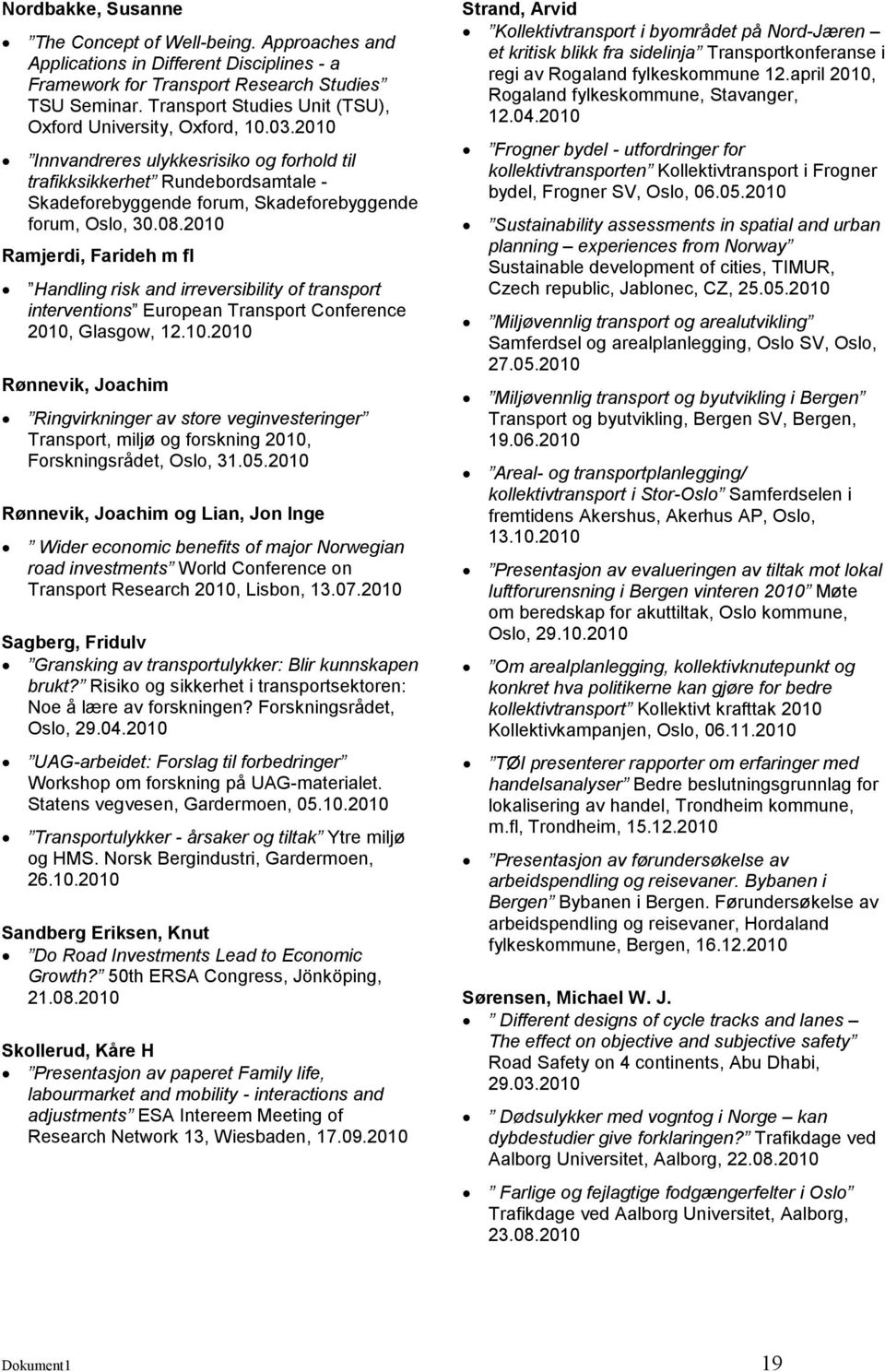 2010 Innvandreres ulykkesrisiko og forhold til trafikksikkerhet Rundebordsamtale - Skadeforebyggende forum, Skadeforebyggende forum, Oslo, 30.08.