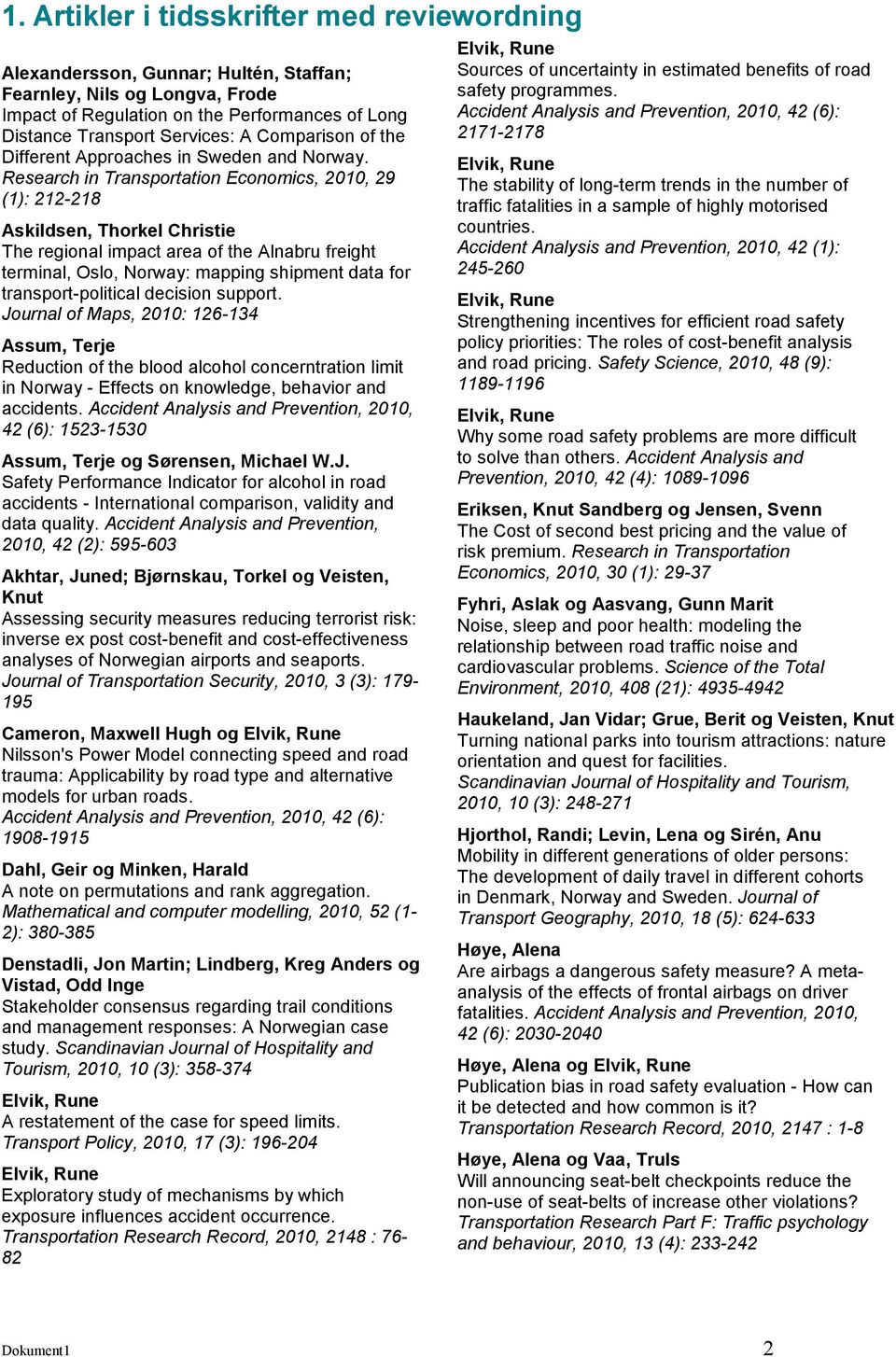 Research in Transportation Economics, 2010, 29 (1): 212-218 Askildsen, Thorkel Christie The regional impact area of the Alnabru freight terminal, Oslo, Norway: mapping shipment data for