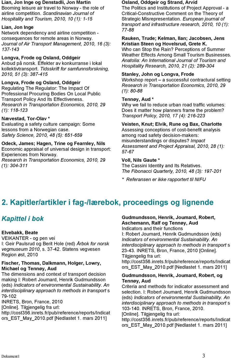 Journal of Air Transport Management, 2010, 16 (3): 137-143 Longva, Frode og Osland, Oddgeir Anbud på norsk. Effekter av konkurranse i lokal kollektivtransport.