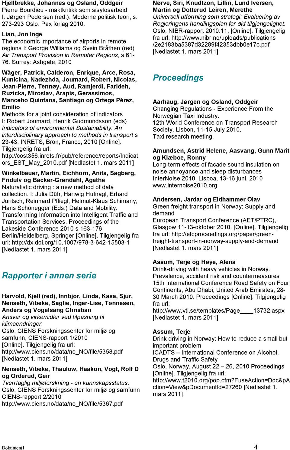 Surrey: Ashgate, 2010 Wäger, Patrick, Calderon, Enrique, Arce, Rosa, Kunicina, Nadezhda, Joumard, Robert, Nicolas, Jean-Pierre, Tennøy, Aud, Ramjerdi, Farideh, Ruzicka, Miroslav, Arapis, Gerassimos,