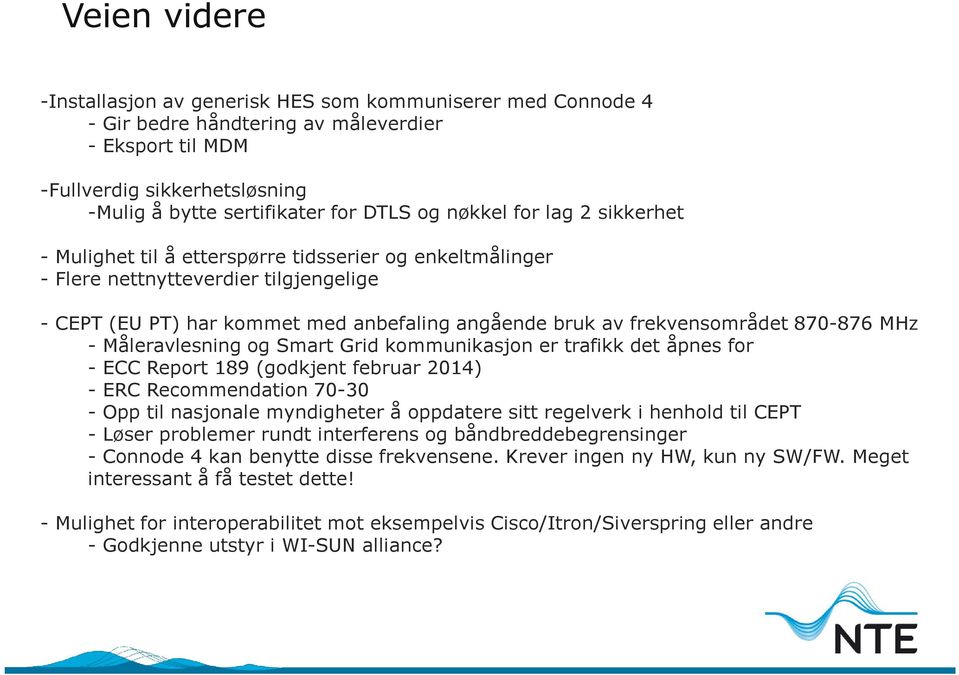 870-876 MHz - Måleravlesning og Smart Grid kommunikasjon er trafikk det åpnes for - ECC Report 189 (godkjent februar 2014) - ERC Recommendation 70-30 - Opp til nasjonale myndigheter å oppdatere sitt