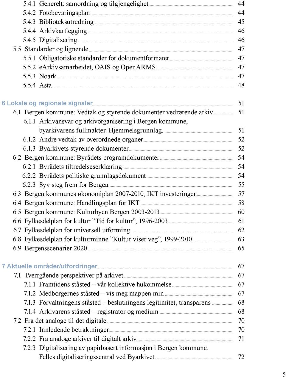 Hjemmelsgrunnlag. 51 6.1.2 Andre vedtak av overordnede organer 52 6.1.3 Byarkivets styrende dokumenter 52 6.2 Bergen kommune: Byrådets programdokumenter 54 6.2.1 Byrådets tiltredelseserklæring 54 6.2.2 Byrådets politiske grunnlagsdokument 54 6.