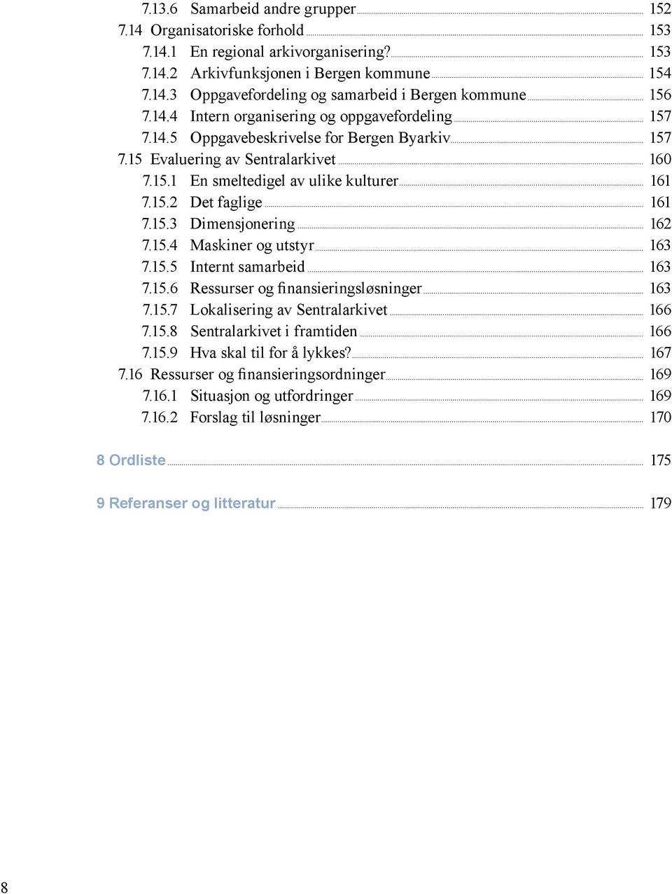 15.3 Dimensjonering 162 7.15.4 Maskiner og utstyr 163 7.15.5 Internt samarbeid 163 7.15.6 Ressurser og finansieringsløsninger 163 7.15.7 Lokalisering av Sentralarkivet 166 7.15.8 Sentralarkivet i framtiden 166 7.