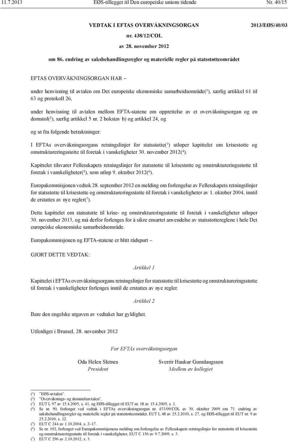 artikkel 61 til 63 og protokoll 26, under henvisning til avtalen mellom EFTA-statene om opprettelse av et overvåkningsorgan og en domstol( 2 ), særlig artikkel 5 nr.