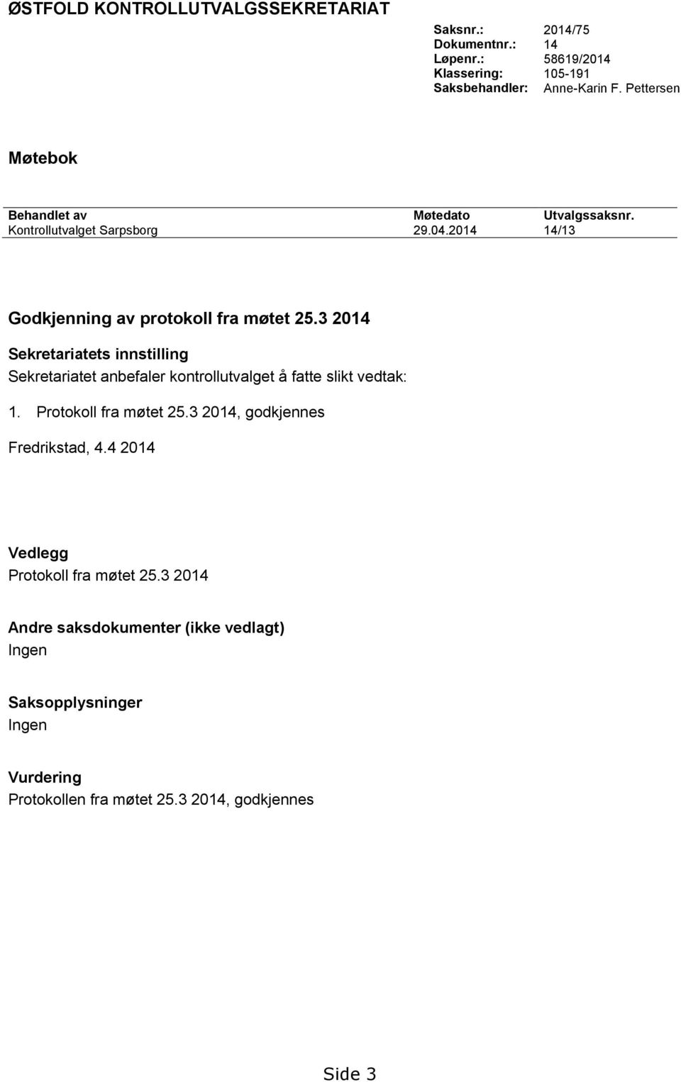 3 2014 Sekretariatets innstilling Sekretariatet anbefaler kontrollutvalget å fatte slikt vedtak: 1. Protokoll fra møtet 25.