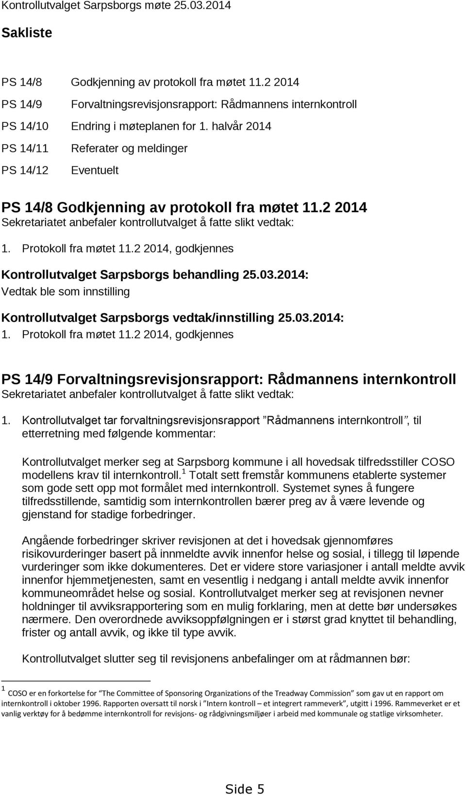 halvår 2014 PS 14/11 PS 14/12 Referater og meldinger Eventuelt PS 14/8 Godkjenning av protokoll fra møtet 11.2 2014 Sekretariatet anbefaler kontrollutvalget å fatte slikt vedtak: 1.