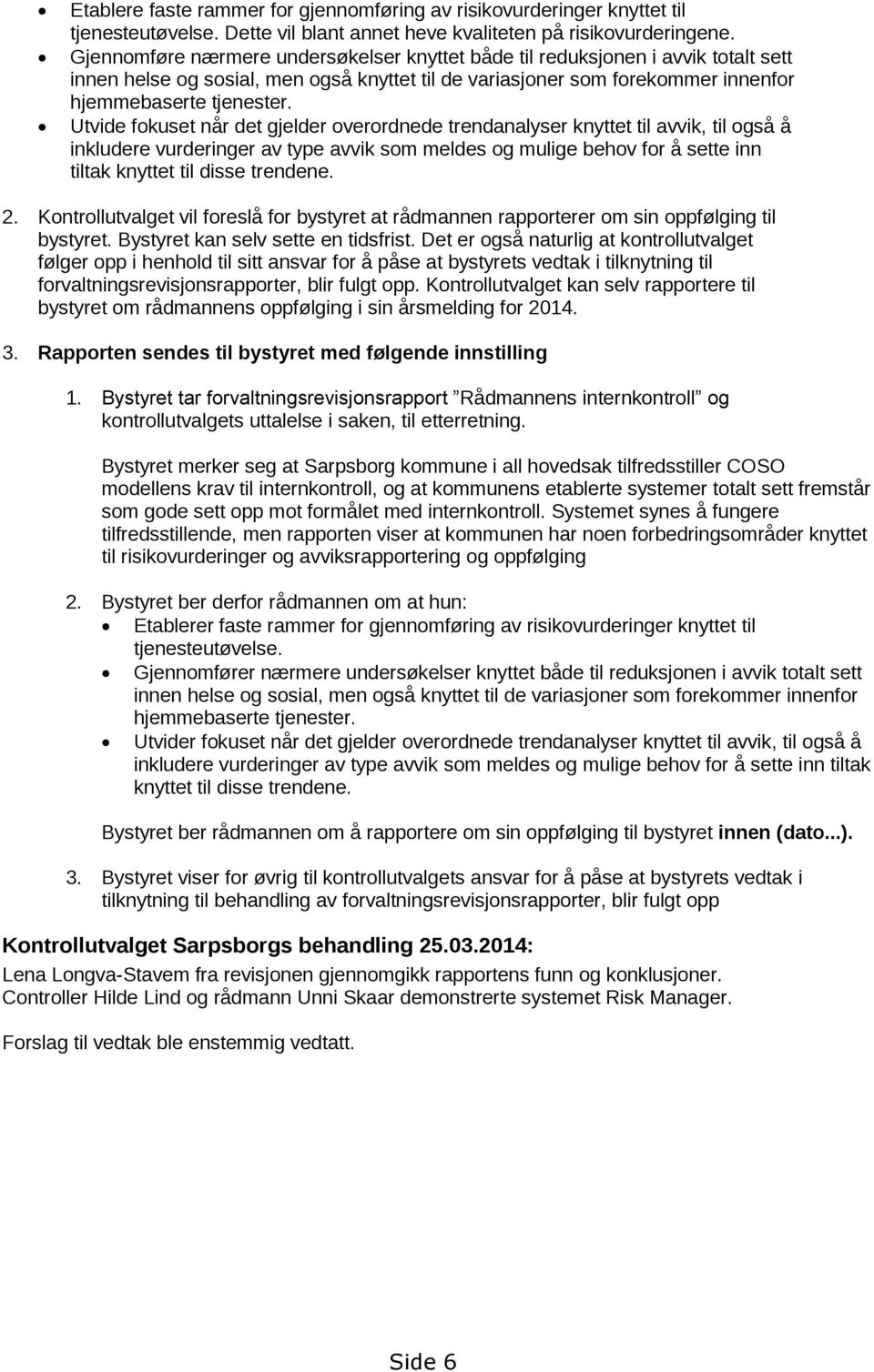 Utvide fokuset når det gjelder overordnede trendanalyser knyttet til avvik, til også å inkludere vurderinger av type avvik som meldes og mulige behov for å sette inn tiltak knyttet til disse trendene.