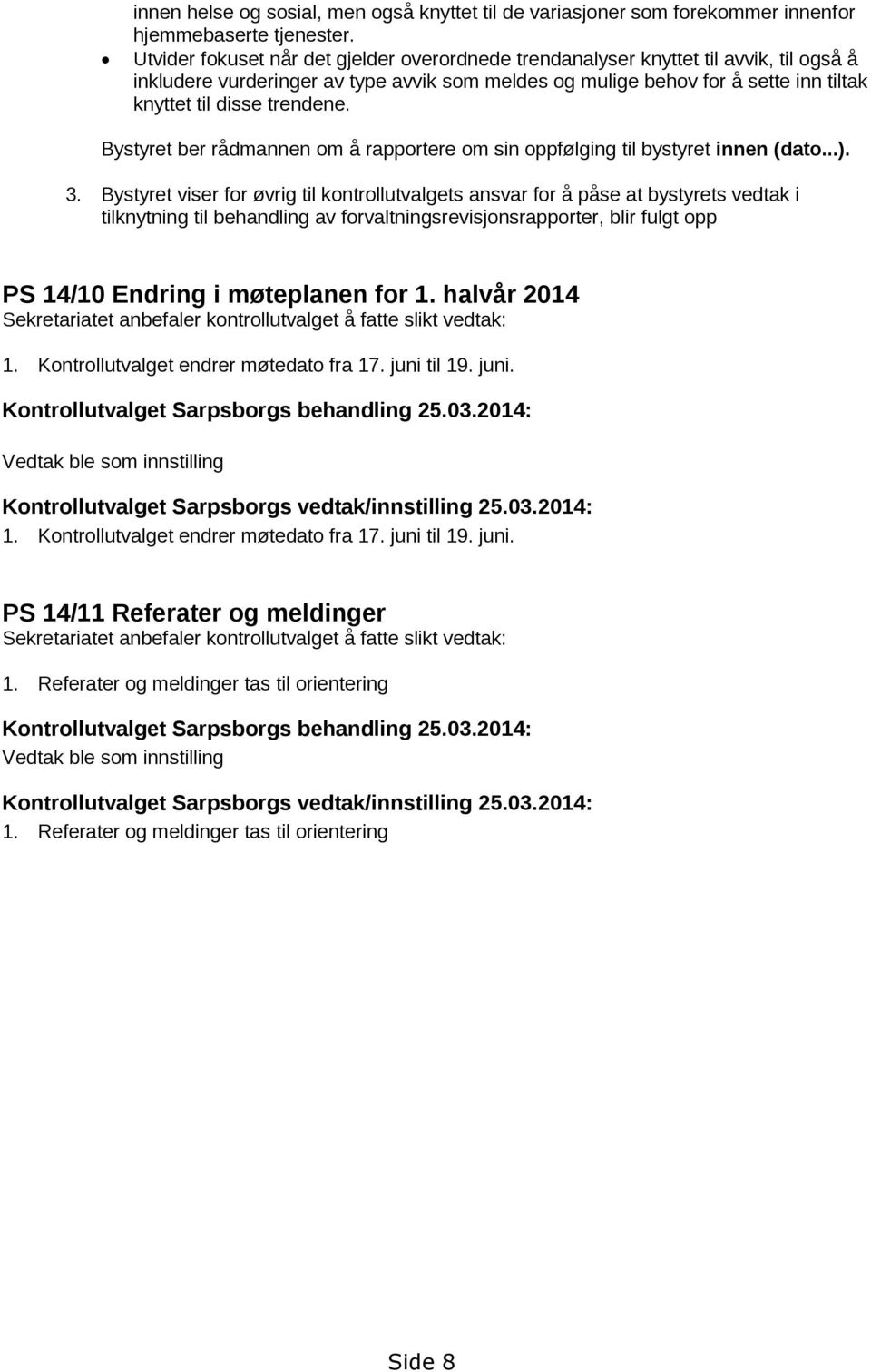 trendene. Bystyret ber rådmannen om å rapportere om sin oppfølging til bystyret innen (dato...). 3.