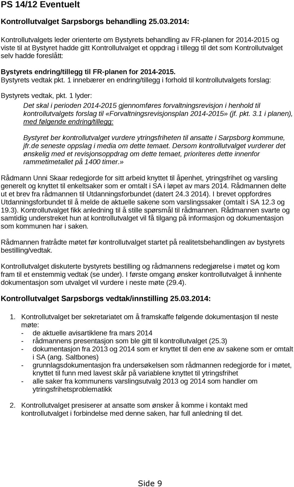 hadde foreslått: Bystyrets endring/tillegg til FR-planen for 2014-2015. Bystyrets vedtak pkt. 1 innebærer en endring/tillegg i forhold til kontrollutvalgets forslag: Bystyrets vedtak, pkt.