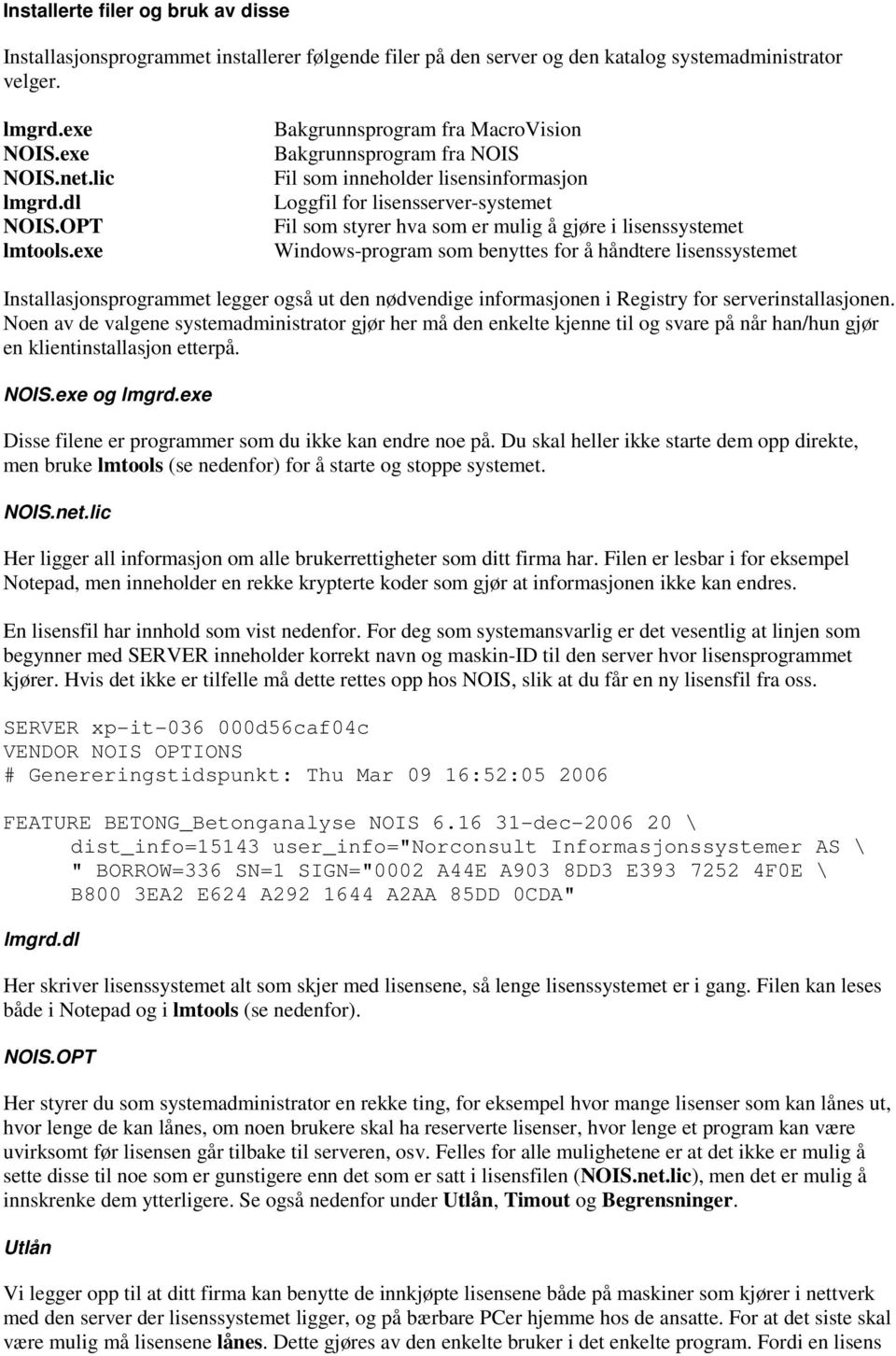 exe Bakgrunnsprogram fra MacroVision Bakgrunnsprogram fra NOIS Fil som inneholder lisensinformasjon Loggfil for lisensserver-systemet Fil som styrer hva som er mulig å gjøre i lisenssystemet