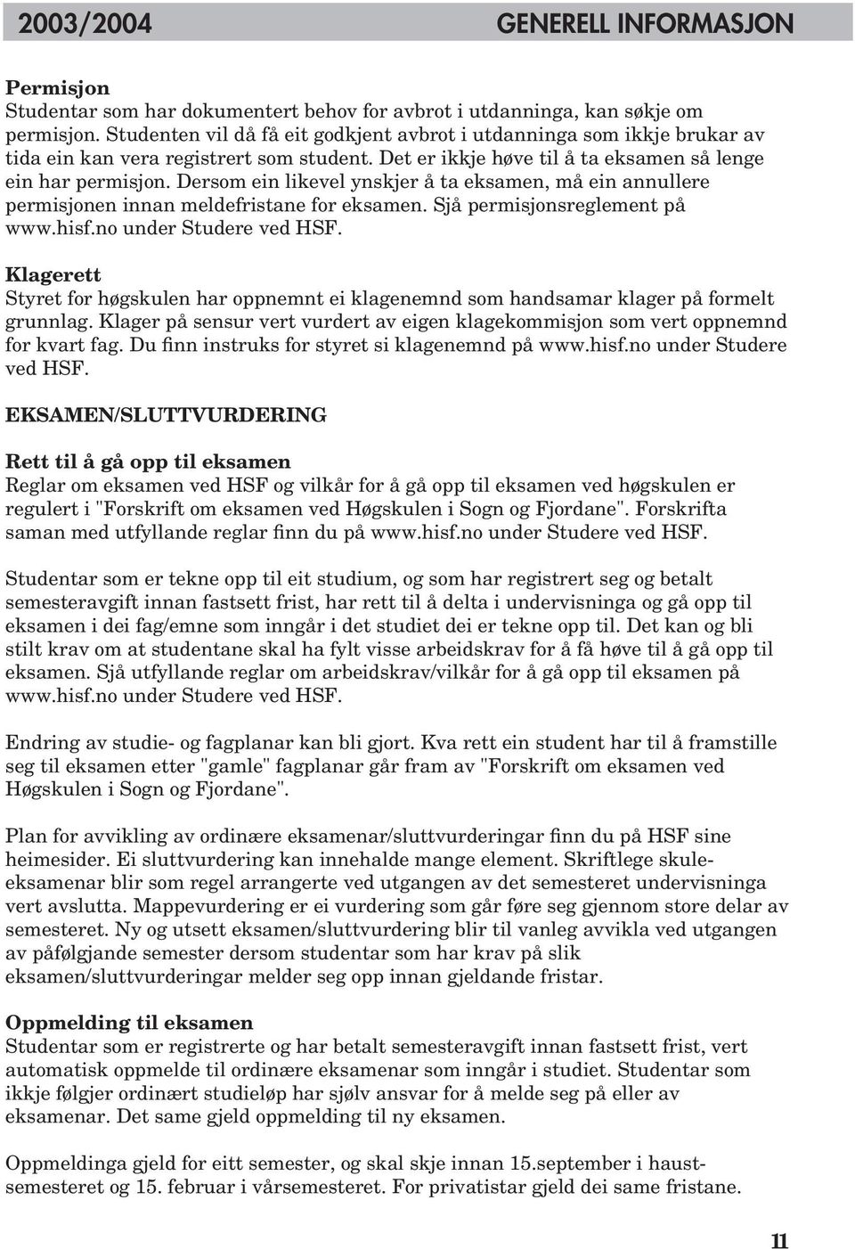 Dersom ein likevel ynskjer å ta eksamen, må ein annullere permisjonen innan meldefristane for eksamen. Sjå permisjonsreglement på www.hisf.no under Studere ved HSF.