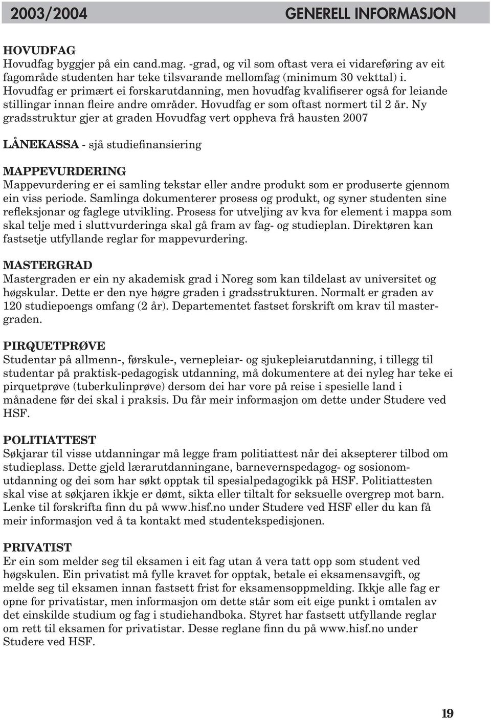 Hovudfag er primært ei forskarutdanning, men hovudfag kvalifiserer også for leiande stillingar innan fleire andre områder. Hovudfag er som oftast normert til 2 år.