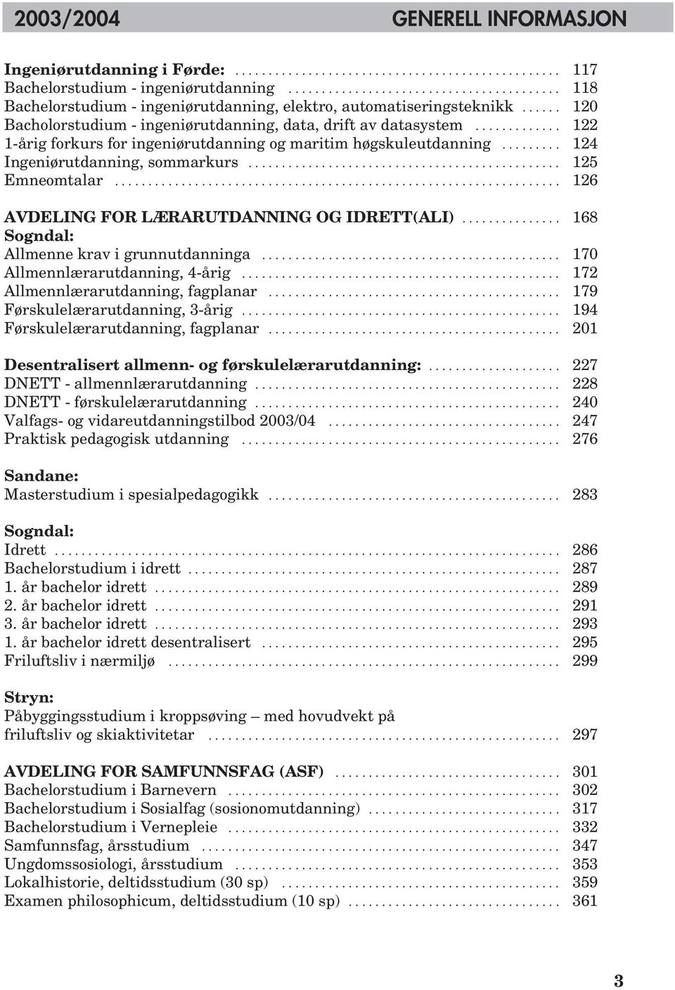 ............ 122 1-årig forkurs for ingeniørutdanning og maritim høgskuleutdanning......... 124 Ingeniørutdanning, sommarkurs............................................... 125 Emneomtalar.