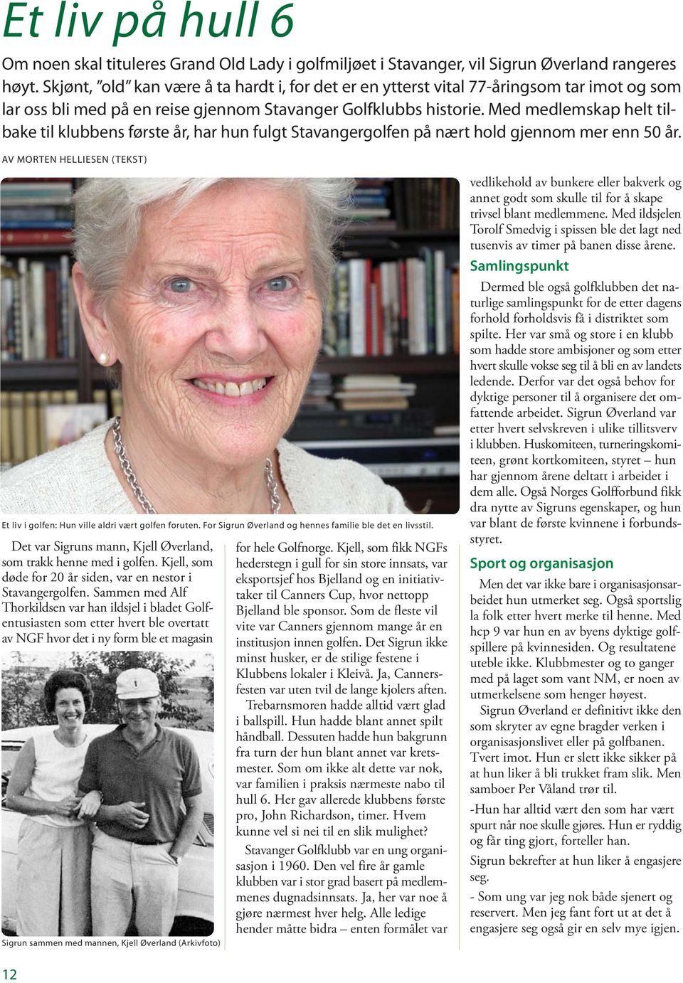 Med medlemskap helt tilbake til klubbens første år, har hun fulgt Stavangergolfen på nært hold gjennom mer enn 50 år. AV MORTEN HELLIESEN (TEKST) Et liv i golfen: Hun ville aldri vært golfen foruten.