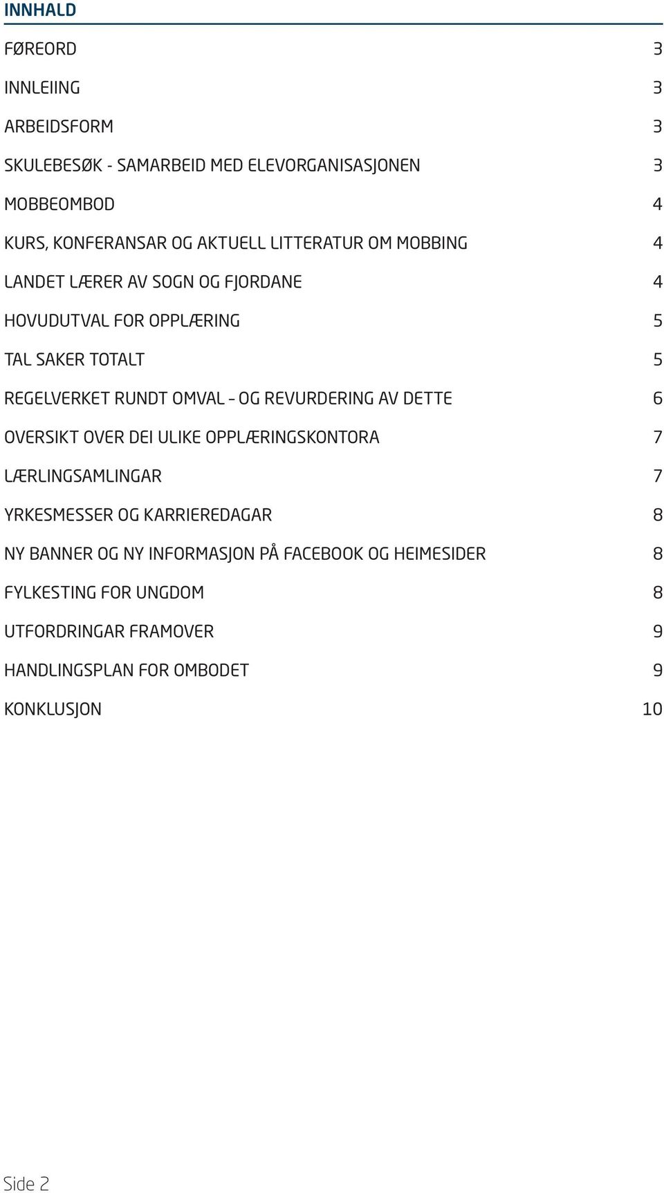 REVURDERING AV DETTE 6 OVERSIKT OVER DEI ULIKE OPPLÆRINGSKONTORA 7 LÆRLINGSAMLINGAR 7 YRKESMESSER OG KARRIEREDAGAR 8 NY BANNER OG NY