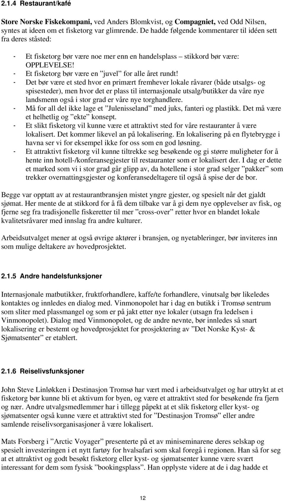 - Det bør være et sted hvor en primært fremhever lokale råvarer (både utsalgs- og spisesteder), men hvor det er plass til internasjonale utsalg/butikker da våre nye landsmenn også i stor grad er våre