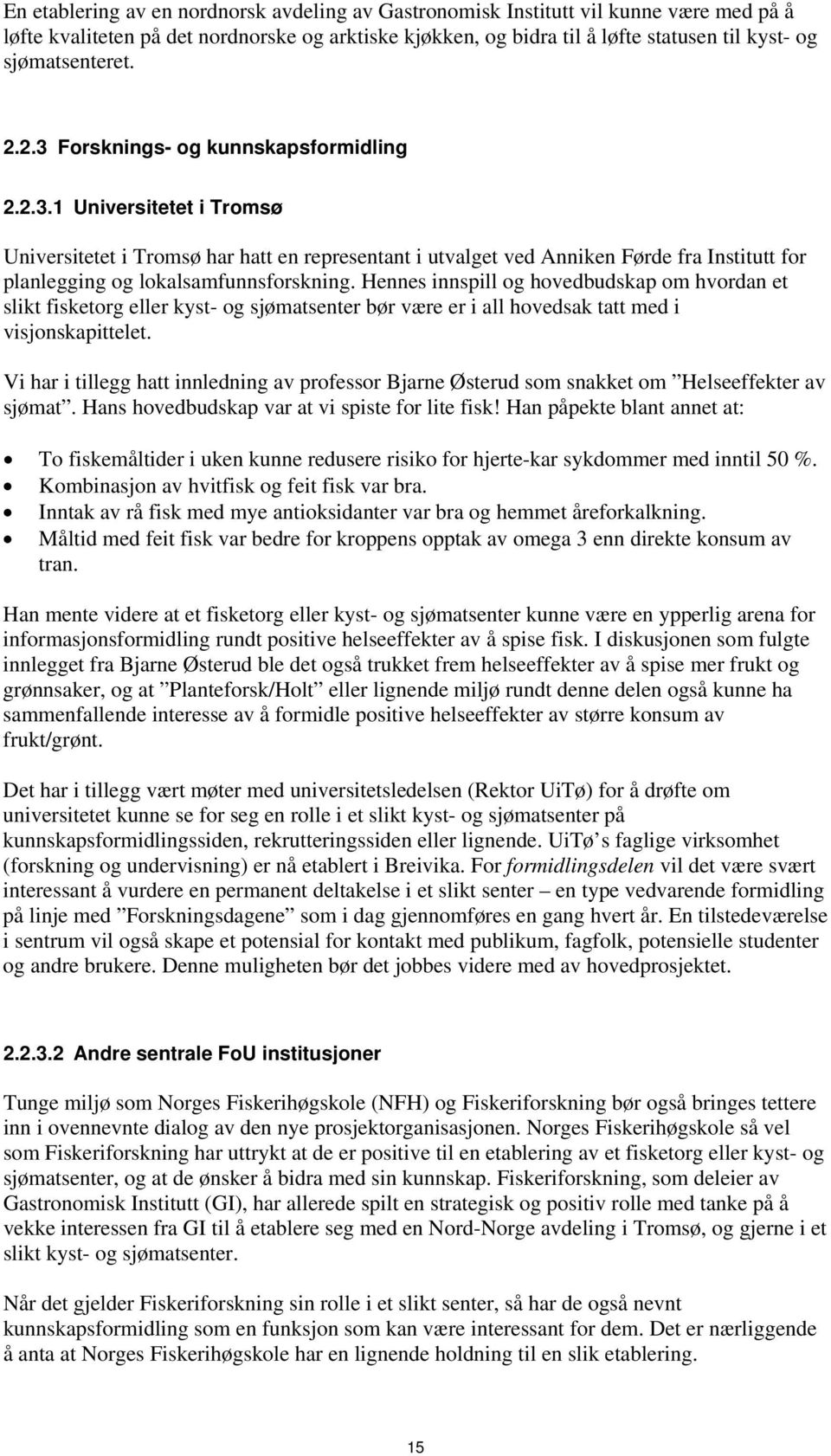 Hennes innspill og hovedbudskap om hvordan et slikt fisketorg eller kyst- og sjømatsenter bør være er i all hovedsak tatt med i visjonskapittelet.