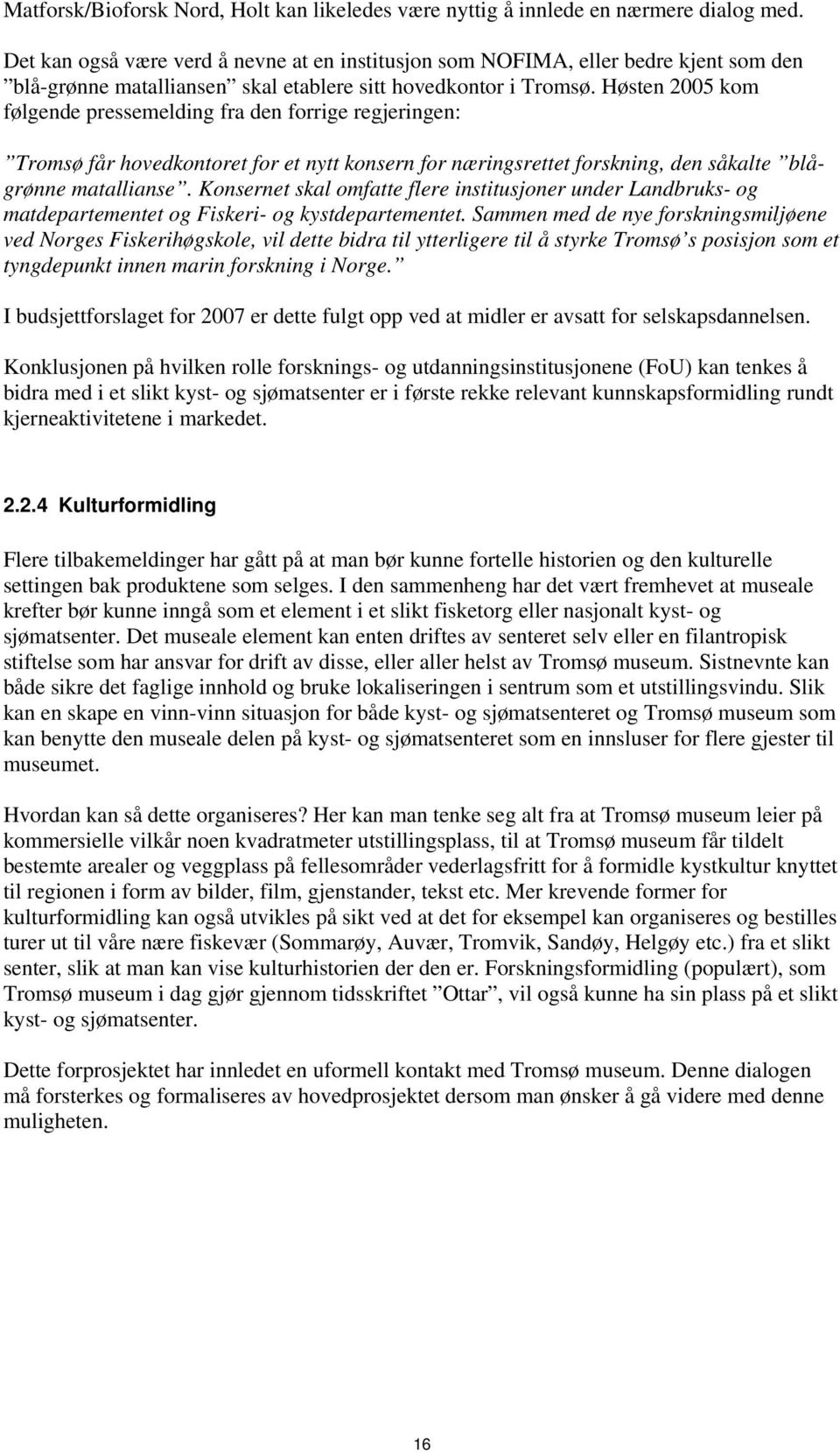 Høsten 2005 kom følgende pressemelding fra den forrige regjeringen: Tromsø får hovedkontoret for et nytt konsern for næringsrettet forskning, den såkalte blågrønne matallianse.