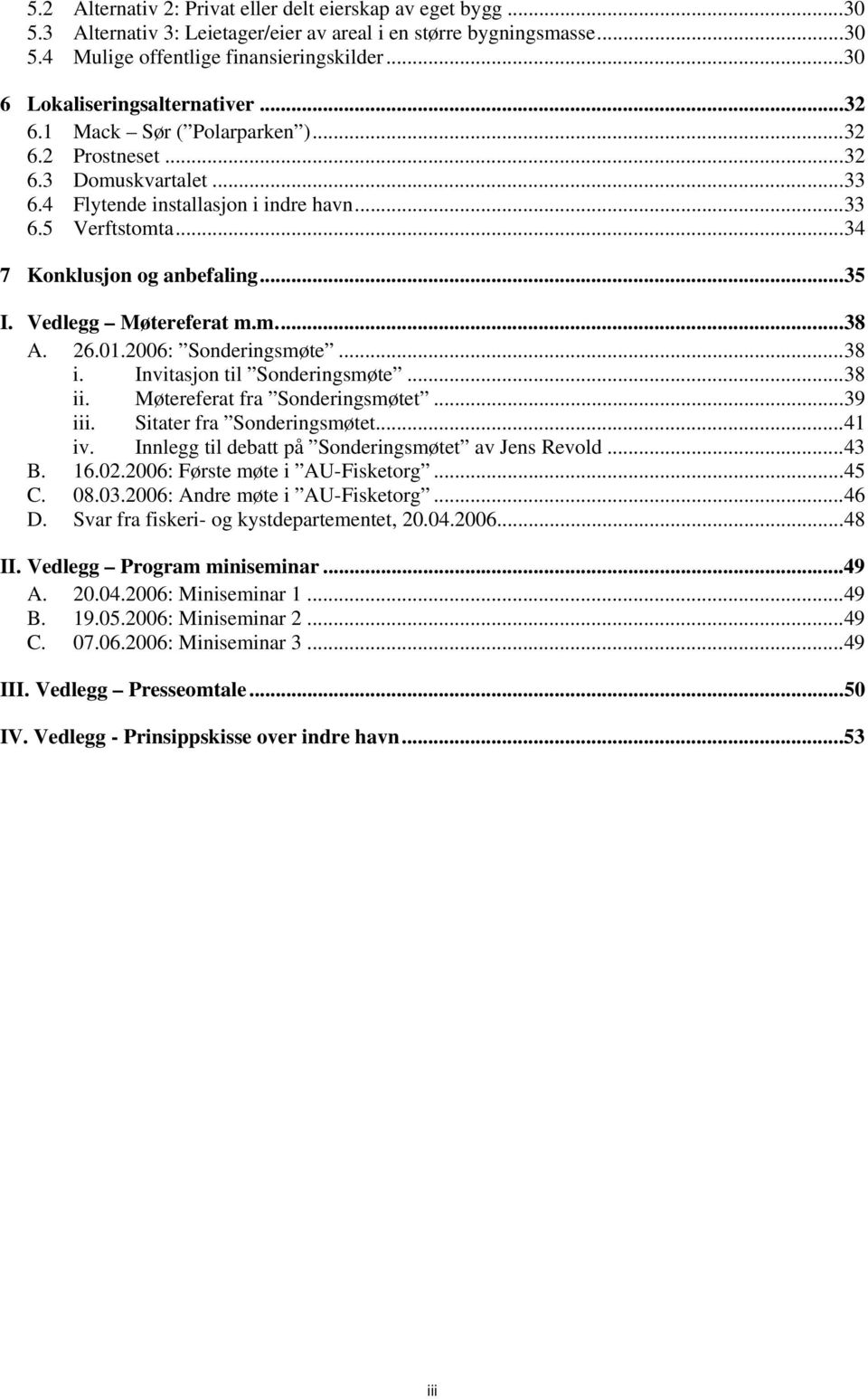 ..34 7 Konklusjon og anbefaling...35 I. Vedlegg Møtereferat m.m...38 A. 26.01.2006: Sonderingsmøte...38 i. Invitasjon til Sonderingsmøte...38 ii. Møtereferat fra Sonderingsmøtet...39 iii.