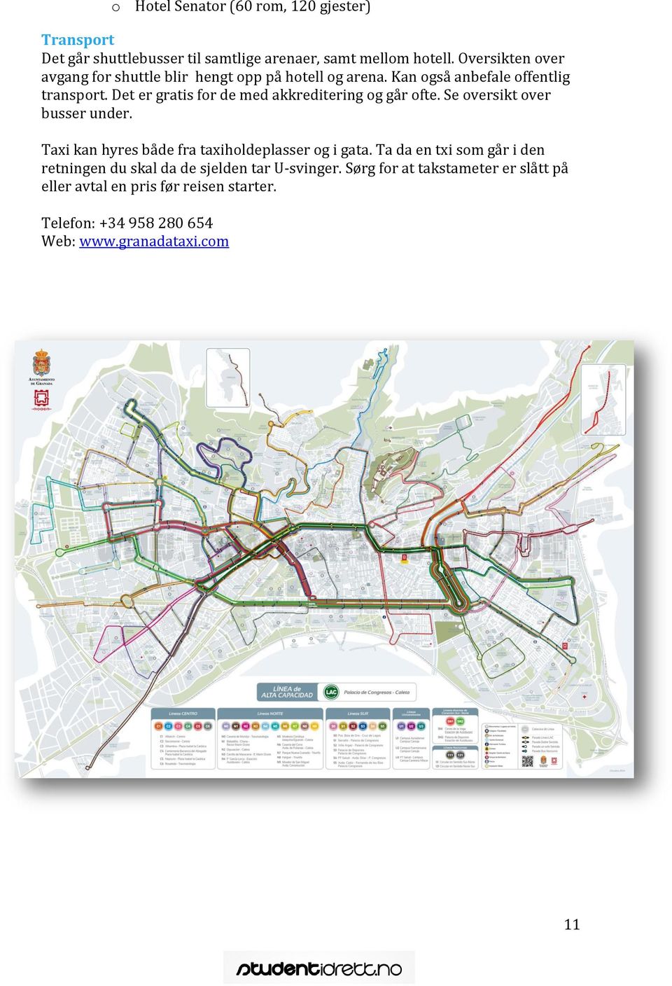 Det er gratis for de med akkreditering og går ofte. Se oversikt over busser under. Taxi kan hyres både fra taxiholdeplasser og i gata.