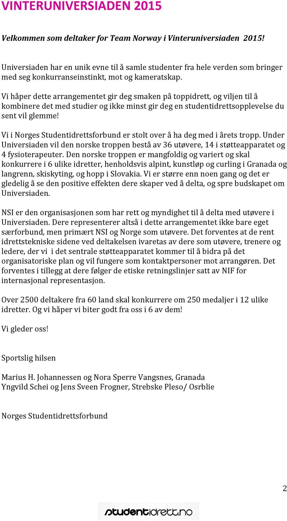 Vi håper dette arrangementet gir deg smaken på toppidrett, og viljen til å kombinere det med studier og ikke minst gir deg en studentidrettsopplevelse du sent vil glemme!