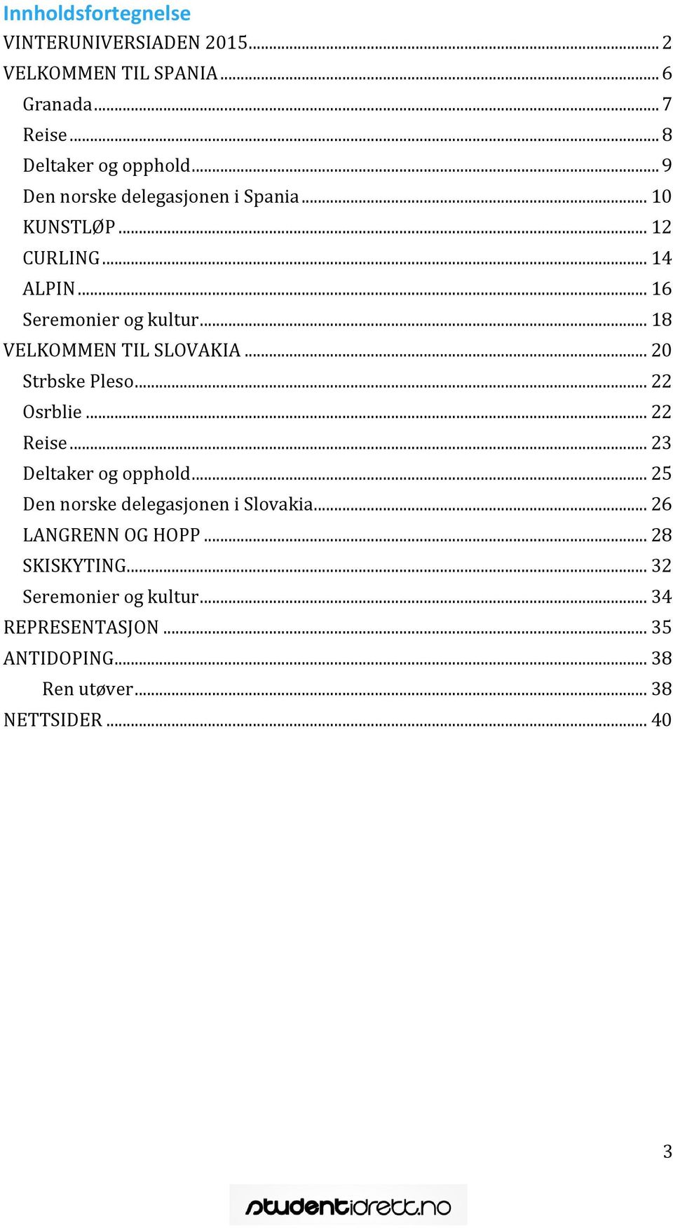 .. 18 VELKOMMEN TIL SLOVAKIA... 20 Strbske Pleso... 22 Osrblie... 22 Reise... 23 Deltaker og opphold.