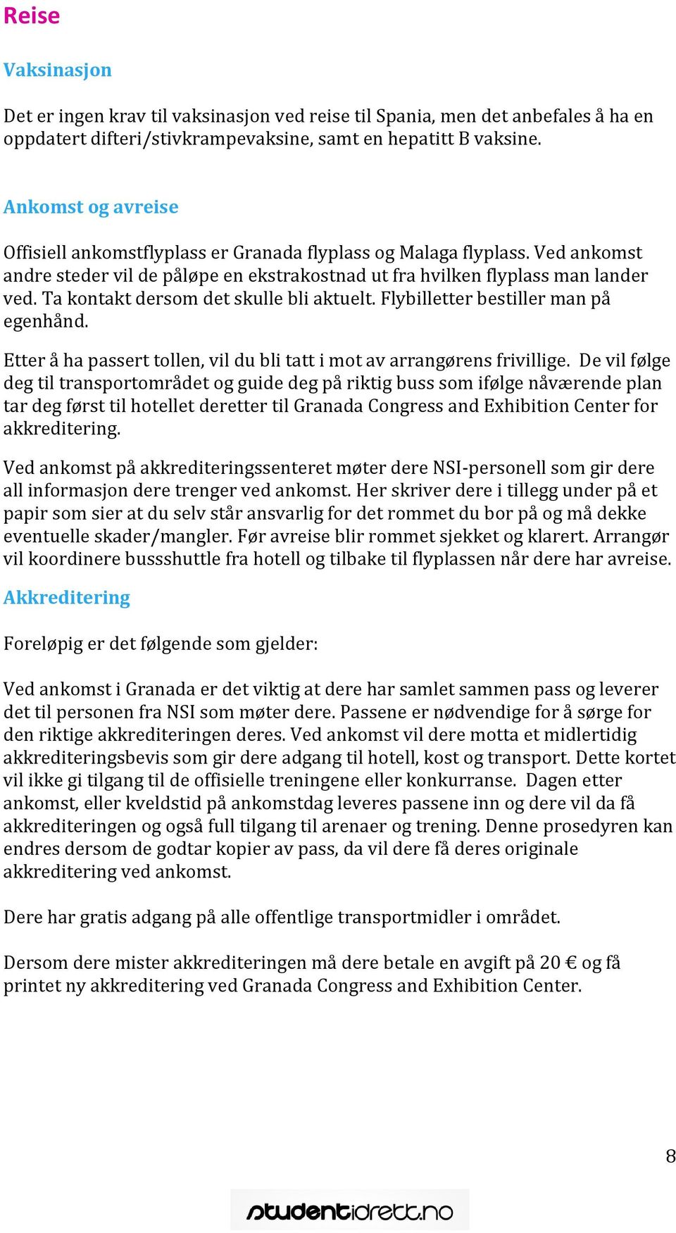 Ta kontakt dersom det skulle bli aktuelt. Flybilletter bestiller man på egenhånd. Etter å ha passert tollen, vil du bli tatt i mot av arrangørens frivillige.