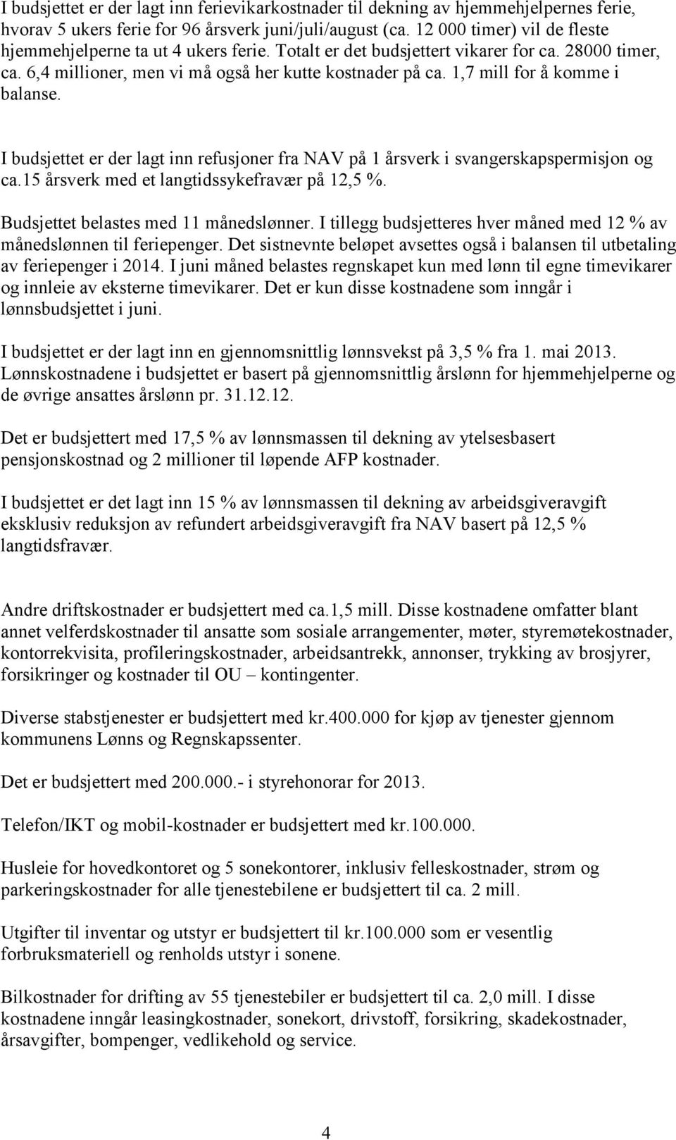 1,7 mill for å komme i balanse. I budsjettet er der lagt inn refusjoner fra NAV på 1 årsverk i svangerskapspermisjon og ca.15 årsverk med et langtidssykefravær på 12,5 %.