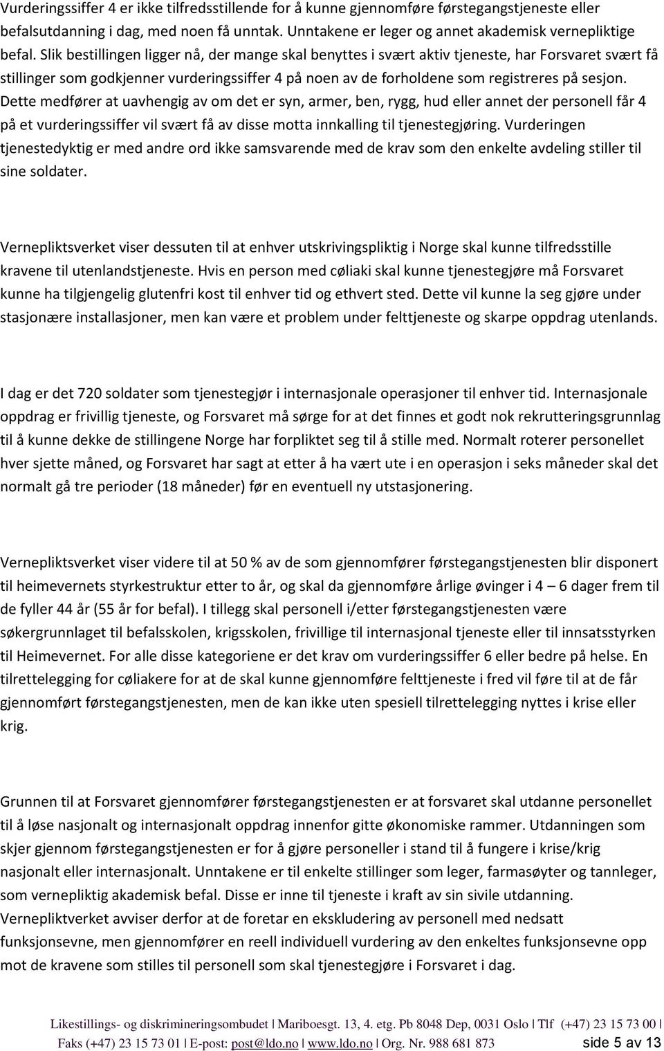 Dette medfører at uavhengig av om det er syn, armer, ben, rygg, hud eller annet der personell får 4 på et vurderingssiffer vil svært få av disse motta innkalling til tjenestegjøring.