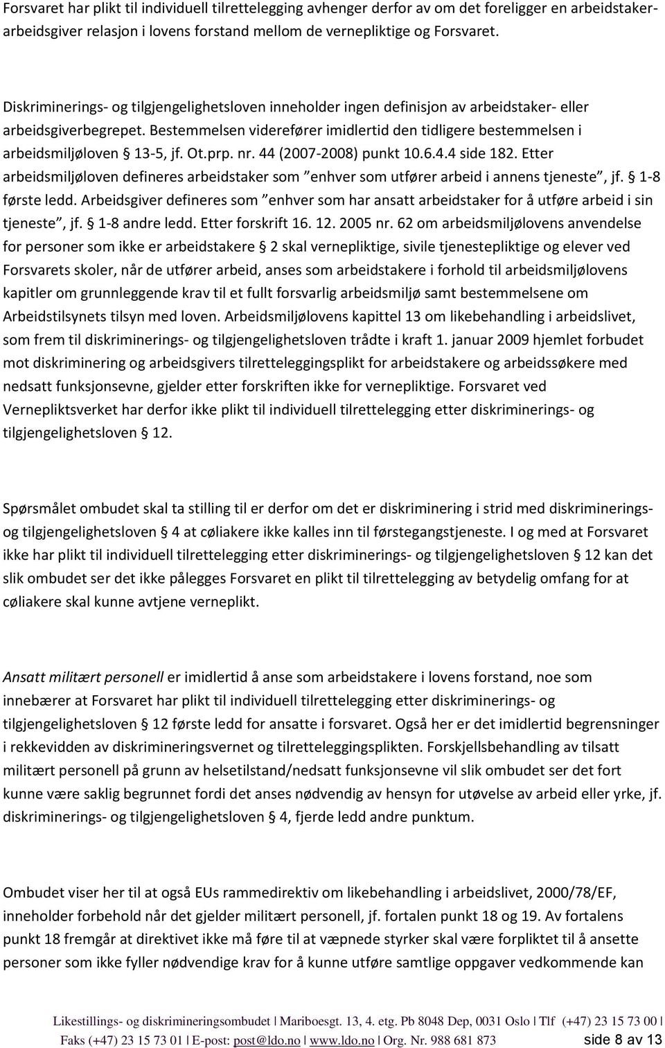 Bestemmelsen viderefører imidlertid den tidligere bestemmelsen i arbeidsmiljøloven 13-5, jf. Ot.prp. nr. 44 (2007-2008) punkt 10.6.4.4 side 182.