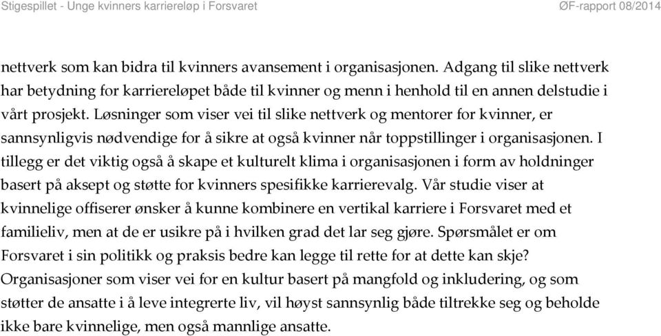 I tillegg er det viktig også å skape et kulturelt klima i organisasjonen i form av holdninger basert på aksept og støtte for kvinners spesifikke karrierevalg.