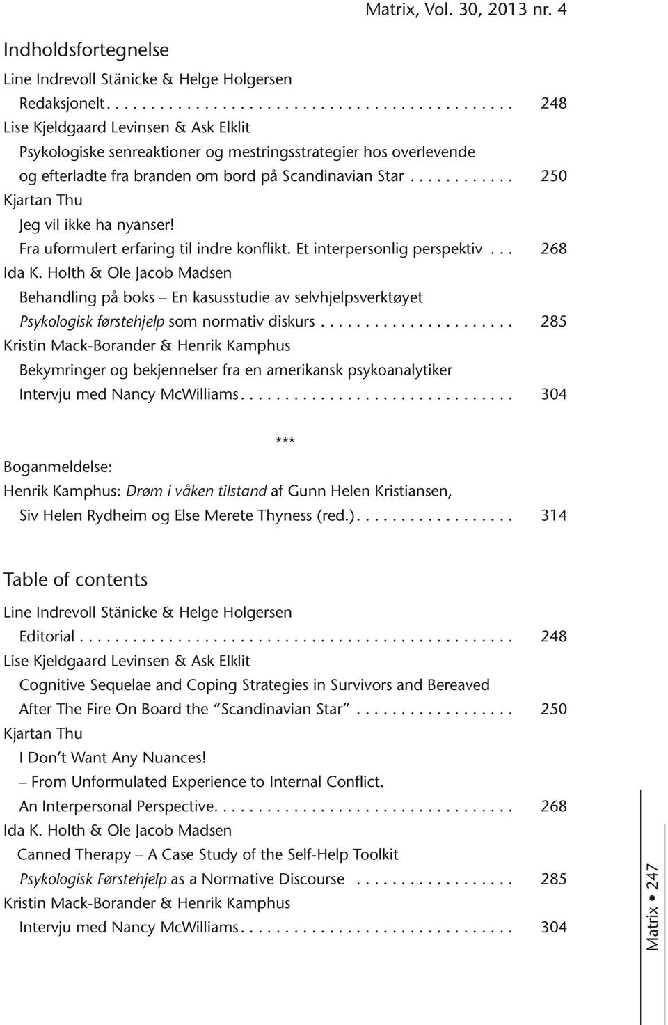 .. 250 Kjartan Thu Jeg vil ikke ha nyanser! Fra uformulert erfaring til indre konflikt. Et interpersonlig perspektiv... 268 Ida K.
