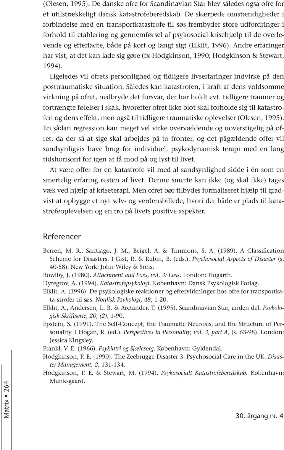 efterladte, både på kort og langt sigt (Elklit, 1996). Andre erfaringer har vist, at det kan lade sig gøre (fx Hodgkinson, 1990; Hodgkinson & Stewart, 1994).