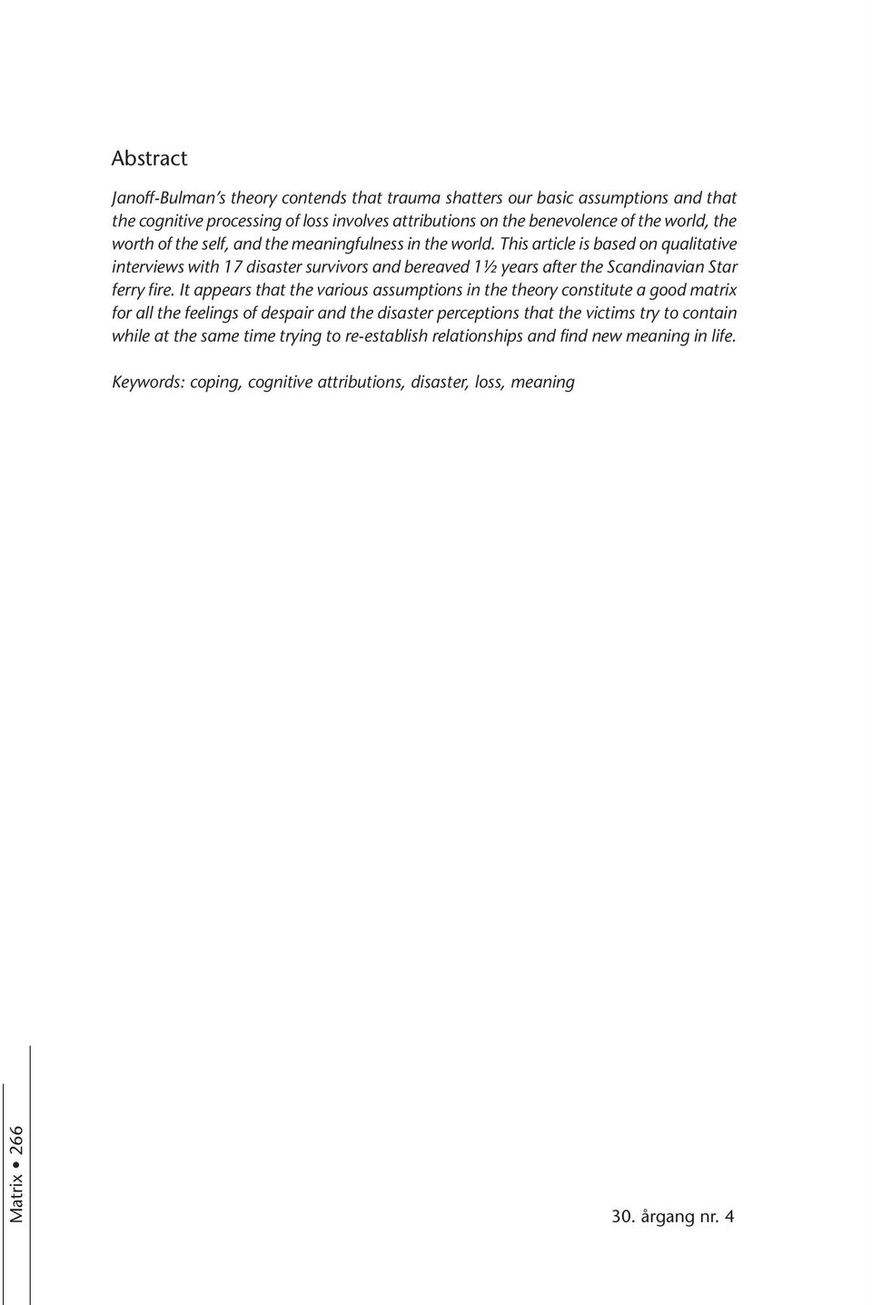 This article is based on qualitative interviews with 17 disaster survivors and bereaved 1½ years after the Scandinavian Star ferry fire.