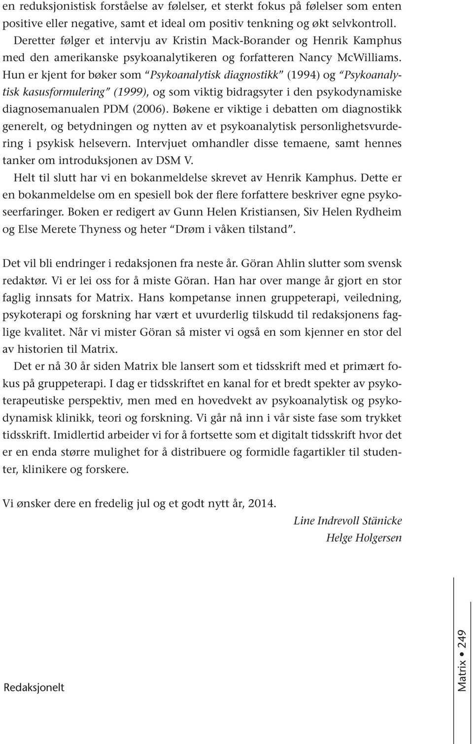 Hun er kjent for bøker som Psykoanalytisk diagnostikk (1994) og Psykoanalytisk kasusformulering (1999), og som viktig bidragsyter i den psykodynamiske diagnosemanualen PDM (2006).