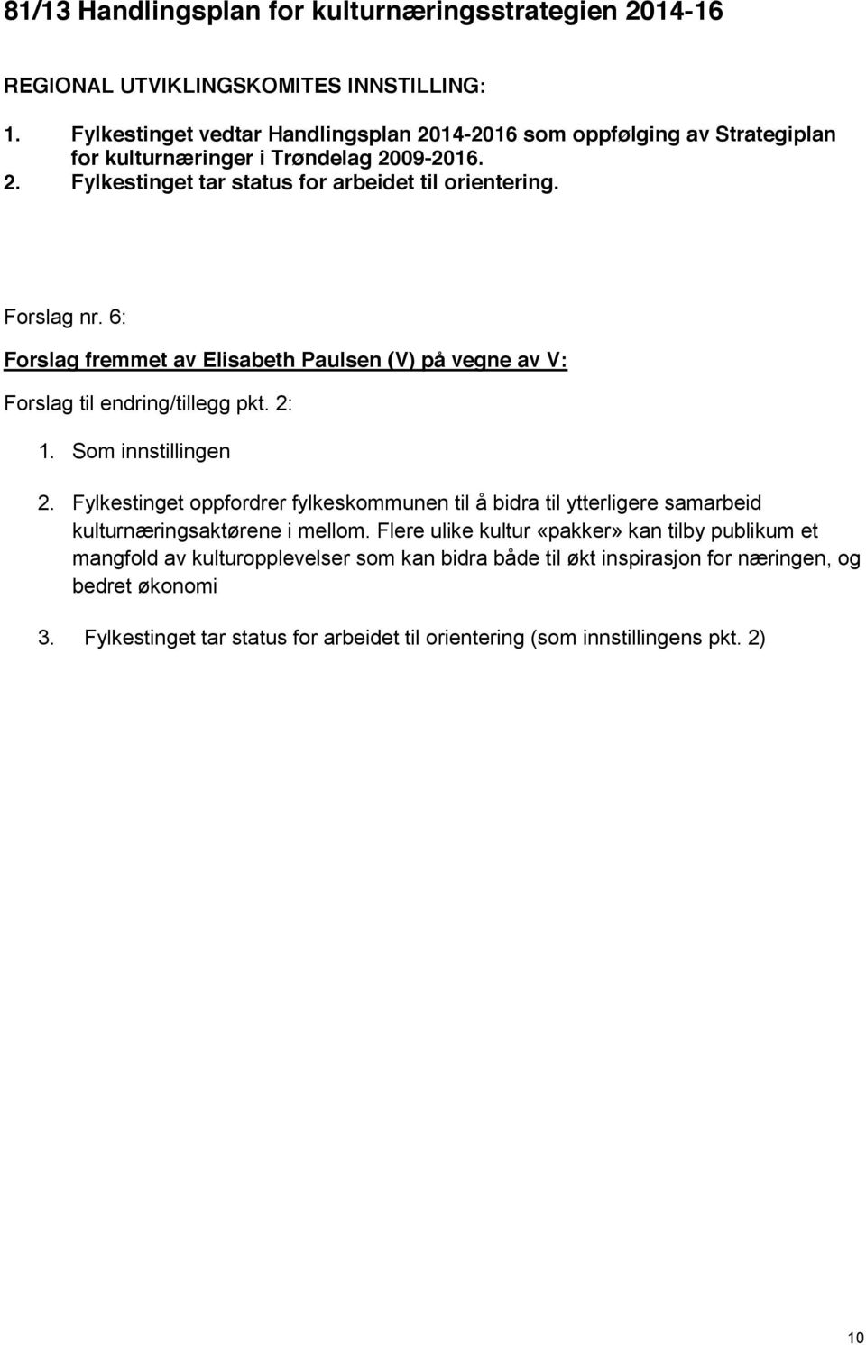 6: Forslag fremmet av Elisabeth Paulsen (V) på vegne av V: Forslag til endring/tillegg pkt. 2: 1. Som innstillingen 2.