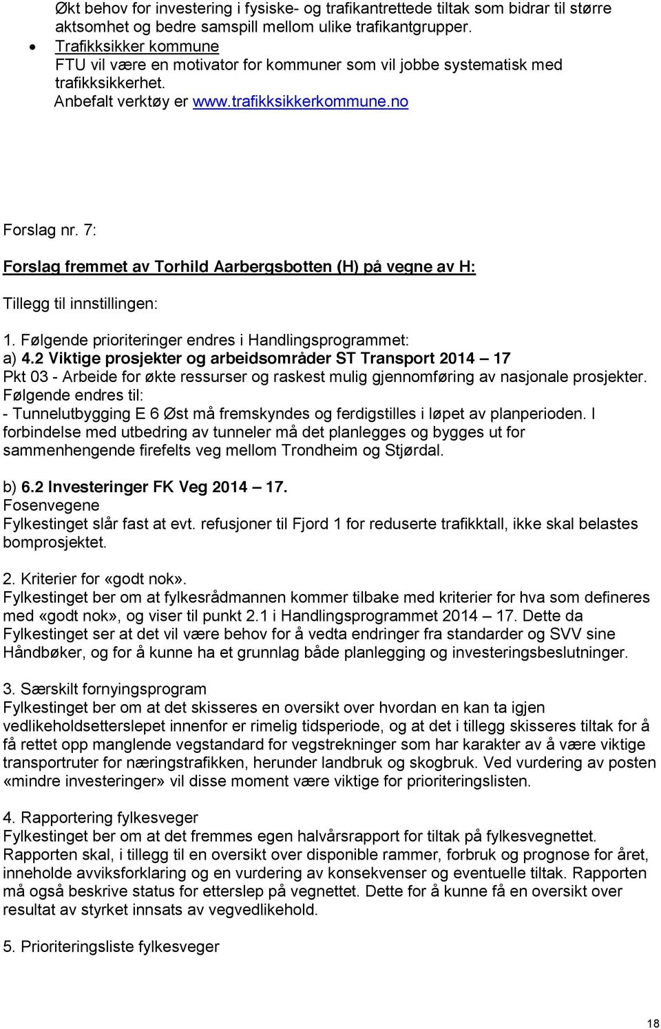7: Forslag fremmet av Torhild Aarbergsbotten (H) på vegne av H: Tillegg til innstillingen: 1. Følgende prioriteringer endres i Handlingsprogrammet: a) 4.