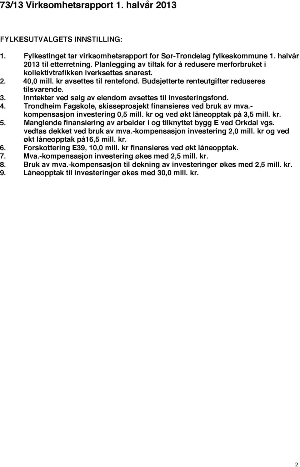 Inntekter ved salg av eiendom avsettes til investeringsfond. 4. Trondheim Fagskole, skisseprosjekt finansieres ved bruk av mva.- kompensasjon investering 0,5 mill.