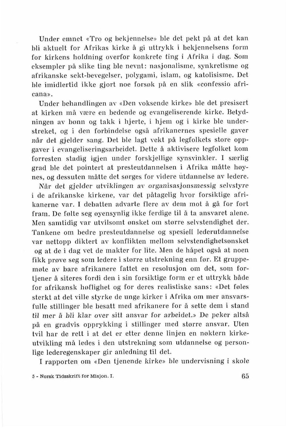 Det ble imidlertid ikke gjort noe forsok 118 en slik aconfessio afri- cans),. Under behandlingen ar <Den voksende kirke~ ble det presisert at kirken mi vare en bedende og evangeliserende kirke.