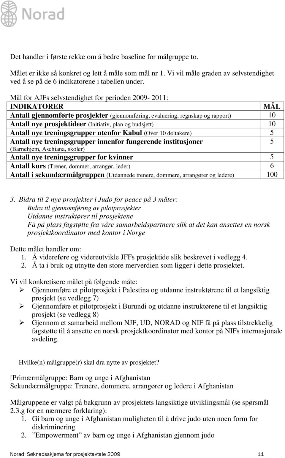 Mål for AJFs selvstendighet for perioden 2009-2011: INDIKATORER MÅL Antall gjennomførte prosjekter (gjennomføring, evaluering, regnskap og rapport) 10 Antall nye prosjektideer (Initiativ, plan og